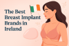 The Best Breast Implant Brands in Ireland bikrisohoj